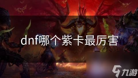 DNF紫卡众多! 到底哪张才是最厉害的呢?