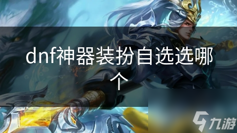 DNF玩家必看！如何选择最适合你的神器装扮？
