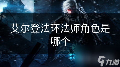 艾尔登法环法师角色为何如此强大？揭秘其背后的魔法奥秘