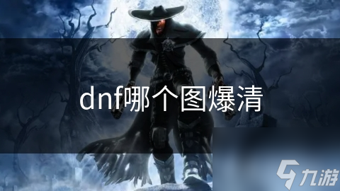 DNF：爆清提升实力！哪个图爆清更理想？