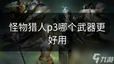 剑斧、长枪、双刀，谁才是你战斗中的最佳拍档？
