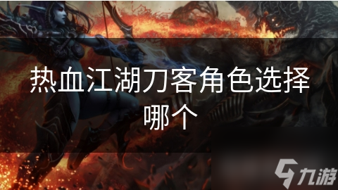 热血江湖刀客角色大揭秘：高爆发还是强控制？你的选择将决定战斗胜负
