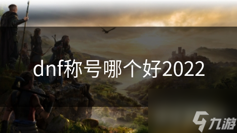 DNF玩家必看！如何选择最适合你角色的称号？