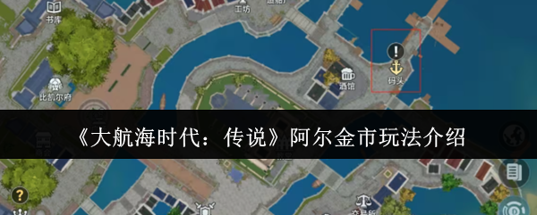 大航海时代传说阿尔金市怎么玩？带你揭秘非洲黄金港口的财富密码