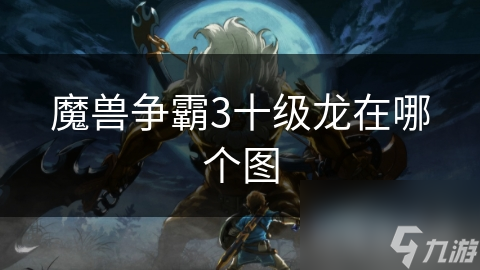 魔兽争霸玩家必看！如何在地图中找到传说中的十级龙？
