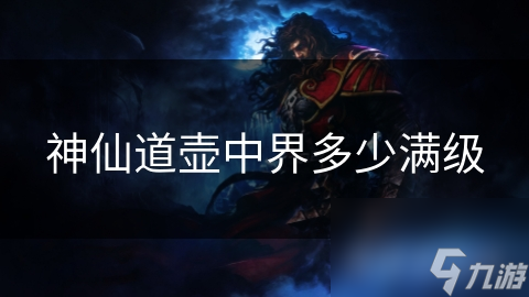 神仙道壶中界满级究竟有多强？揭秘超越时空的神秘境界