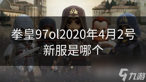 2020年4月2日拳皇97ol开新服！新服务器和新玩法究竟有啥可关注的？