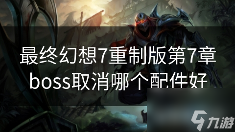最终幻想7：重制版第七章Boss难打？配件合理配置是关键