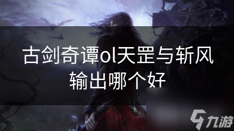 天罡VS斩风：谁才是近战输出的王者？揭秘两大职业的致命差距