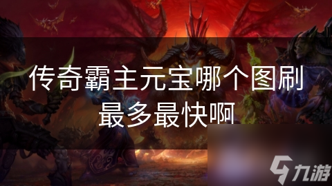 传奇霸主刷元宝最佳地图曝光！天界幻境为何成为玩家首选？