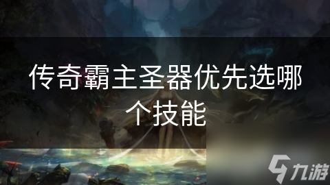 传奇霸主圣器技能大揭秘！雷霆一击竟是近战职业首选？