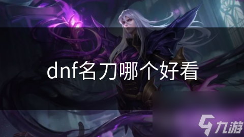 DNF名刀大比拼！哪一款才是颜值与实力并存的王者？