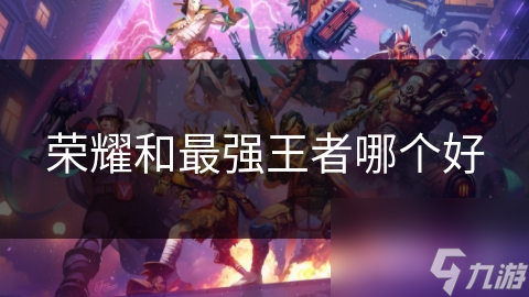 荣耀VS最强王者：谁才是游戏世界的真正王者？