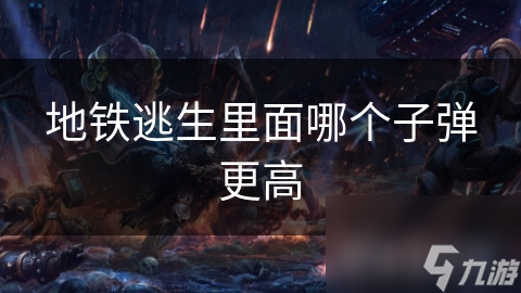 地铁逃生最强子弹大揭秘！你知道哪种子弹能一击致命吗？