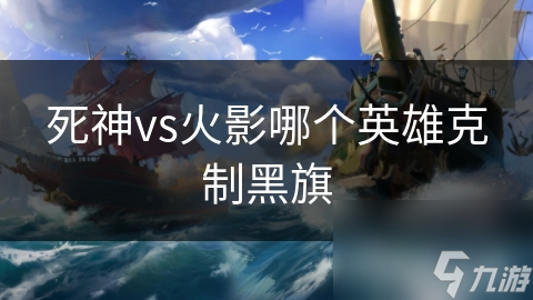 风影和巫师竟能轻松克制黑旗？这些英雄的秘密技能你绝对想不到