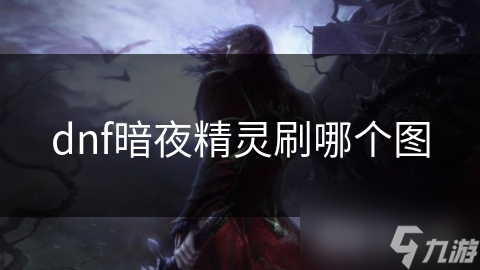 暗夜精灵刷图竟如此高效？掌握这些技巧让你轻松通关高级副本