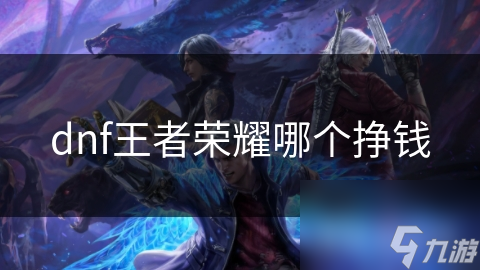 DNF和王者荣耀到底哪个更赚钱？揭秘两款游戏的吸金秘诀