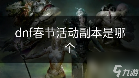 DNF春节活动副本年兽降临！你知道如何击败这些神秘年兽吗？