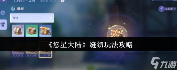 悠星大陆缝纫玩法大揭秘！如何快速提升等级解锁高品质背包？