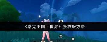 洛克王国新衣服__洛克王国更换衣服世界怎么换