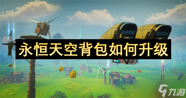 永恒天空背包升级全攻略！如何从小型模块进化到大型？