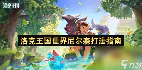 洛克王国世界尼尔森太难打？教你一招轻松击败他