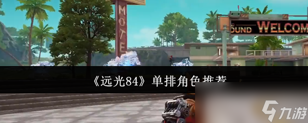 单排必看！远光84选麦琪还是余烬？这个角色让你轻松制霸战场