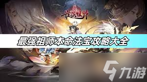 最强祖师玩家必看！如何轻松炼制本命法宝？这些秘籍你掌握了吗