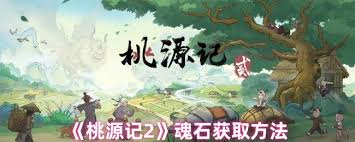 桃源记2玩家必看！魂石获取全攻略，这些隐藏途径你知道吗？