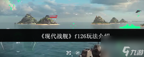 现代战舰f126怎么玩？全面解析护卫舰玩法及超强属性