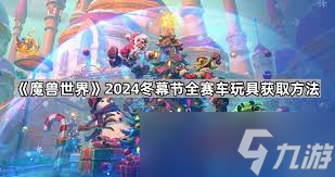 2024 年魔兽世界冬幕节赛车玩具怎么得？寒霜雪球赛车及驯鹿赛车获取攻略
