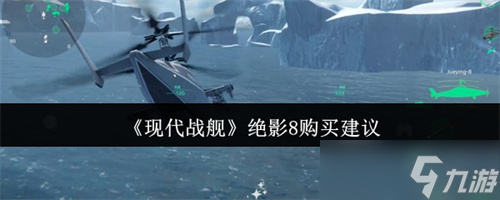 现代战舰绝影8值得购买吗？上手容易，侦查强但输出弱引深思