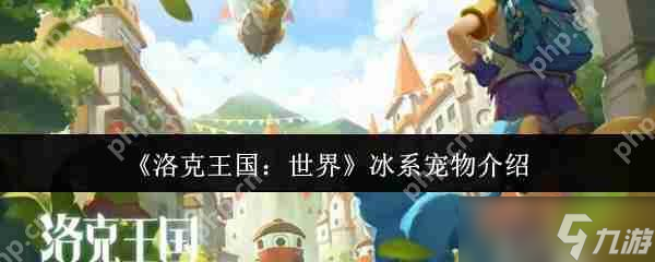 洛克王国冰系王者大揭秘！雪影娃娃竟能让对手瞬间成冰雕？