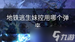 地铁逃生并联弹夹__地铁逃生妹控好还是狗砸好