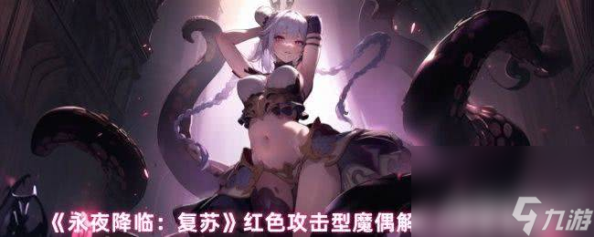 永夜降临：复苏中这些红色攻击型魔偶，你都了解吗？