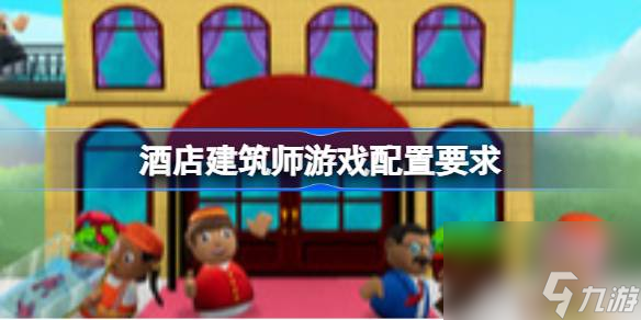 想玩酒店建筑师？这些配置要求你知道吗