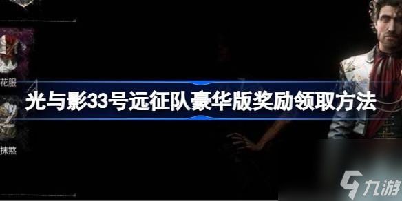 光与影33号远征队豪华版奖励消失？领取方法大揭秘
