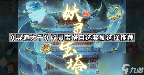 寻道大千妖灵宝塔自选奖励怎么选？一文带你搞清楚
