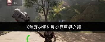 荒野起源犀金巨甲锤好不好用_荒野起源犀金巨甲锤好不好用_