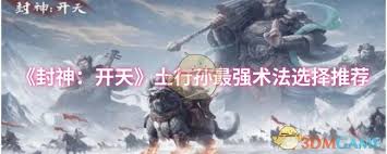 游戏封神：开天里土行孙术法咋选？输出、控制、生存全解析