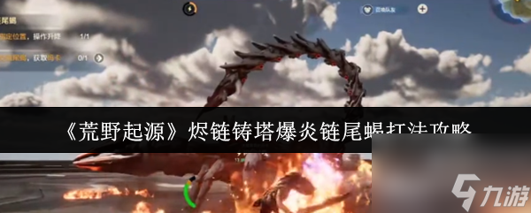 荒野起源烬链铸塔爆炎链尾蝎怎么打？这些打法攻略你不能错过