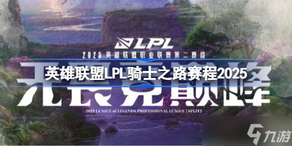 英雄联盟LPL骑士之路赛程2025公布！谁能走出这残酷淘汰赛？