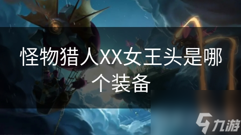 怪物猎人 XX里的女王头究竟藏着啥秘密？竟能提升狩猎效率