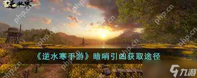 想在逆水寒手游掌握暗哨引凶技能？获取攻略快来看