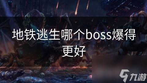 地铁逃生这些高爆率Boss，你都打过吗？掉落超丰厚