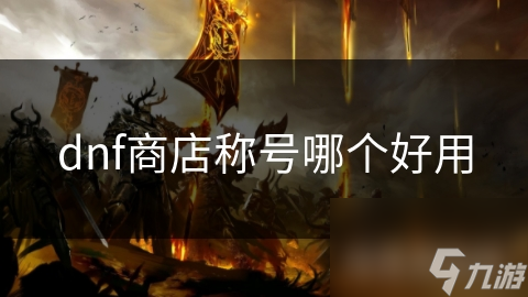 地下城与勇士！热门实用商店称号咋选？职业专属稀有称号大揭秘