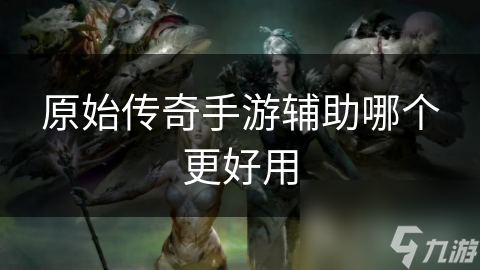 原始传奇手游辅助哪家强？全民、逍遥、原神助手大揭秘