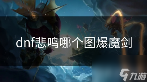 暗黑4玩家必看！如何获取强大武器？dnf悲鸣爆魔剑攻略来了？