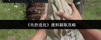 失控进化刷废料攻略大揭秘？这些方法你知道吗