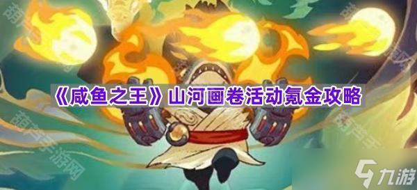 咸鱼之王山河画卷活动怎么氪金划算？攻略来了